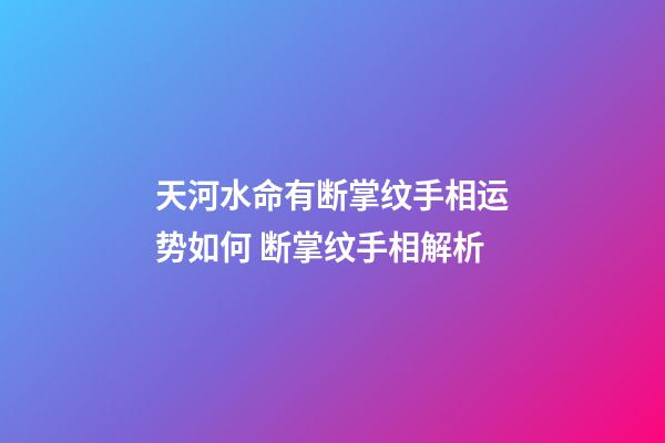 天河水命有断掌纹手相运势如何 断掌纹手相解析